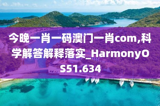 今晚一肖一碼澳門(mén)一肖com,科學(xué)解答解釋落實(shí)_HarmonyOS51.634