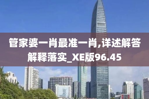 管家婆一肖最準(zhǔn)一肖,詳述解答解釋落實_XE版96.45