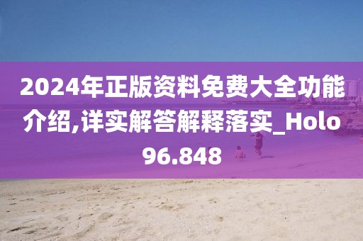 2024年正版資料免費(fèi)大全功能介紹,詳實(shí)解答解釋落實(shí)_Holo96.848