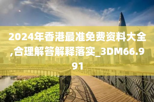 2024年香港最準免費資料大全,合理解答解釋落實_3DM66.991