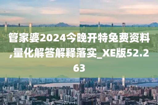 管家婆2024今晚開特兔費(fèi)資料,量化解答解釋落實(shí)_XE版52.263