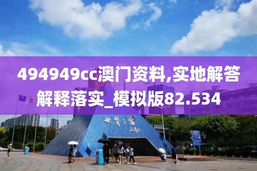 494949cc澳門資料,實地解答解釋落實_模擬版82.534