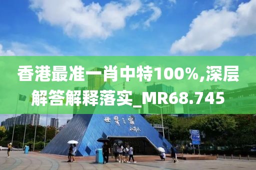 香港最準(zhǔn)一肖中特100%,深層解答解釋落實(shí)_MR68.745