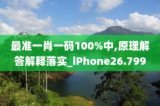 最準(zhǔn)一肖一碼100%中,原理解答解釋落實(shí)_iPhone26.799