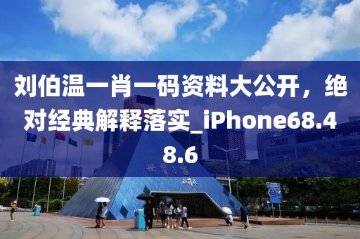 劉伯溫一肖一碼資料大公開，絕對經(jīng)典解釋落實_iPhone68.48.6