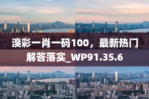 溴彩一肖一碼100，最新熱門解答落實_WP91.35.6