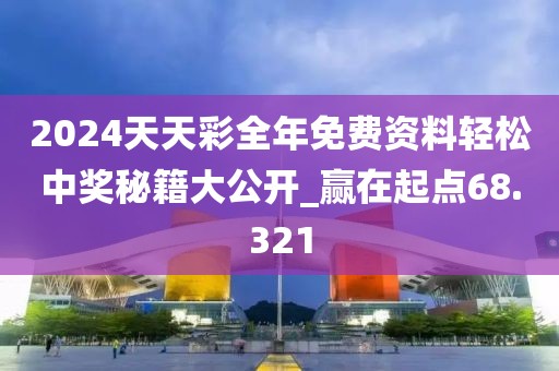 2024天天彩全年免費(fèi)資料輕松中獎(jiǎng)秘籍大公開_贏在起點(diǎn)68.321