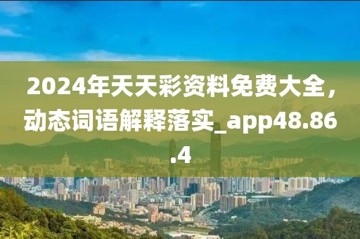 2024年天天彩資料免費大全，動態(tài)詞語解釋落實_app48.86.4