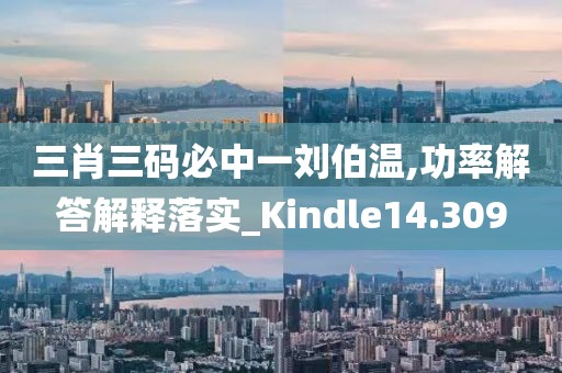 三肖三碼必中一劉伯溫,功率解答解釋落實_Kindle14.309