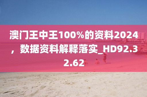 澳門王中王100%的資料2024，數(shù)據(jù)資料解釋落實(shí)_HD92.32.62