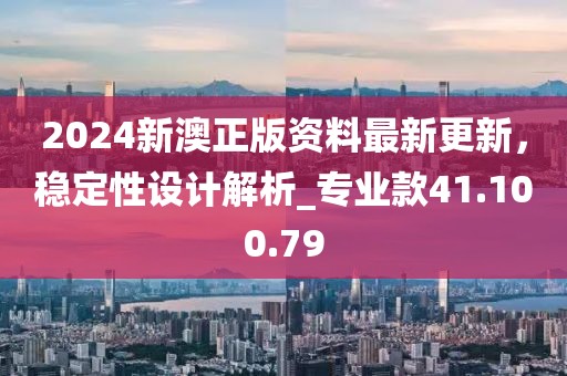 2024新澳正版資料最新更新，穩(wěn)定性設計解析_專業(yè)款41.100.79