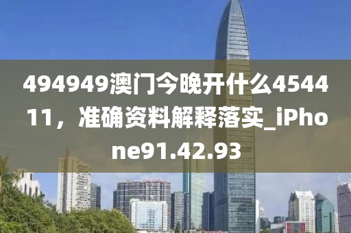 494949澳門今晚開(kāi)什么454411，準(zhǔn)確資料解釋落實(shí)_iPhone91.42.93